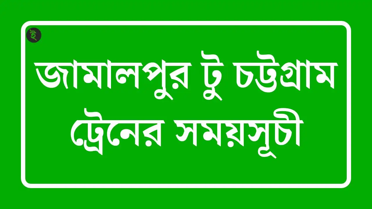 জামালপুর টু চট্টগ্রাম ট্রেনের সময়সূচী